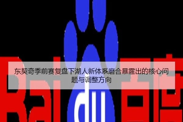 东契奇季前赛复盘下湖人新体系磨合暴露出的核心问题与调整方向